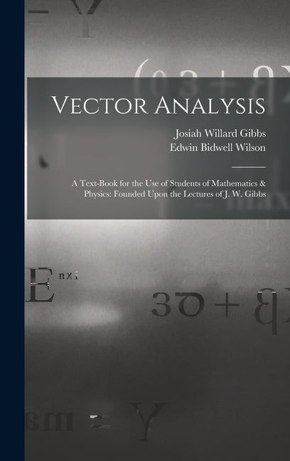 Vector Analysis: A Text-Book for the Use of Students of Mathematics & Physics: Founded Upon the Lectures of J. W. Gibbs - Ingram