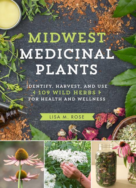 Midwest Medicinal Plants: Identify, Harvest, and Use 109 Wild Herbs for Health and Wellness - Ingram