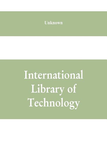 International Library of Technology: A Series of Textbooks for Persons Engaged in Engineering Professions, Trades, and Vocational Occupations or for t - Ingram