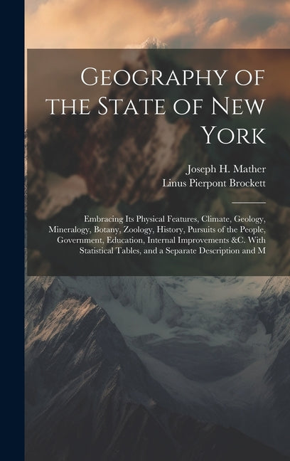 Geography of the State of New York: Embracing Its Physical Features, Climate, Geology, Mineralogy, Botany, Zoology, History, Pursuits of the People, G - Ingram
