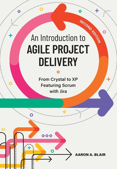 Introduction to Agile Project Delivery, Second Edition: From Crystal to XP featuring Scrum with Jira - Ingram