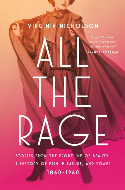 All the Rage: Stories from the Frontline of Beauty: A History of Pain, Pleasure, and Power: 1860-1960 - Ingram