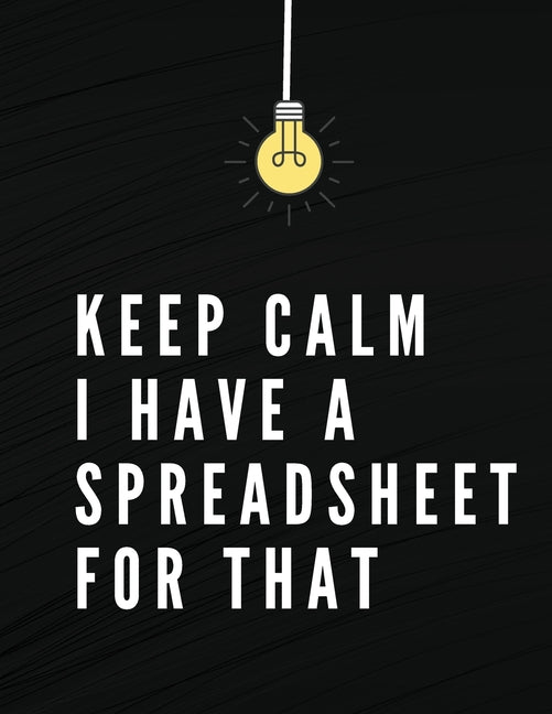 Keep Calm I Have A Spreadsheet For That: Elegant Black Cover Funny Office Notebook 8,5 x 11" Blank Lined Coworker Gag Gift Composition Book Journal - Ingram