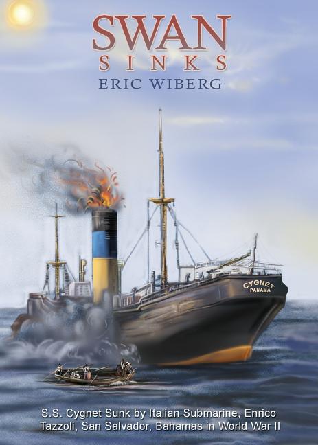 Swan Sinks: SS Cygnet Sunk by Italian Submarine Enrico Tazzoli, San Salvador, Bahamas in World War II - Ingram