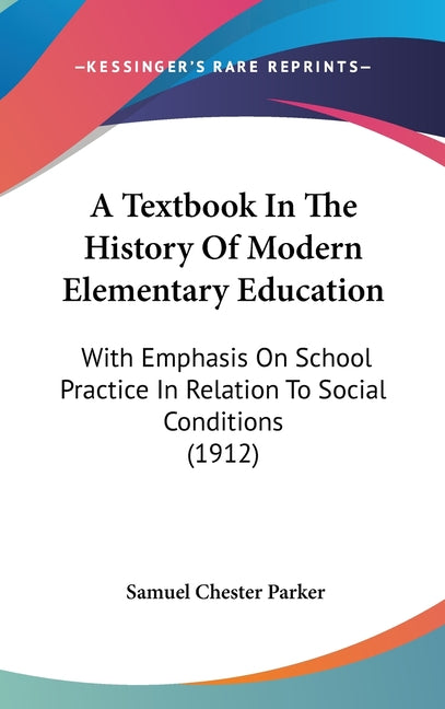 Textbook In The History Of Modern Elementary Education: With Emphasis On School Practice In Relation To Social Conditions (1912) - Ingram