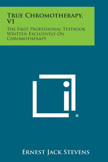 True Chromotherapy, V1: The First Professional Textbook Written Exclusively On Chromotherapy - Ingram