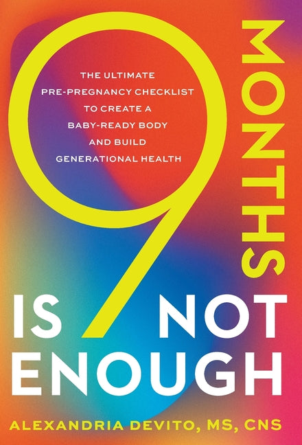 9 Months Is Not Enough: The Ultimate Pre-pregnancy Checklist to Create a Baby-Ready Body and Build Generational Health - Ingram