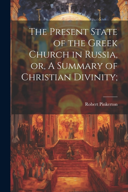 The Present State of the Greek Church in Russia, or, A Summary of Christian Divinity; - Ingram