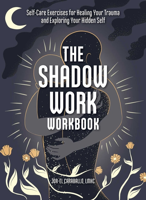 Shadow Work Workbook: Self-Care Exercises for Healing Your Trauma and Exploring Your Hidden Self - Ingram