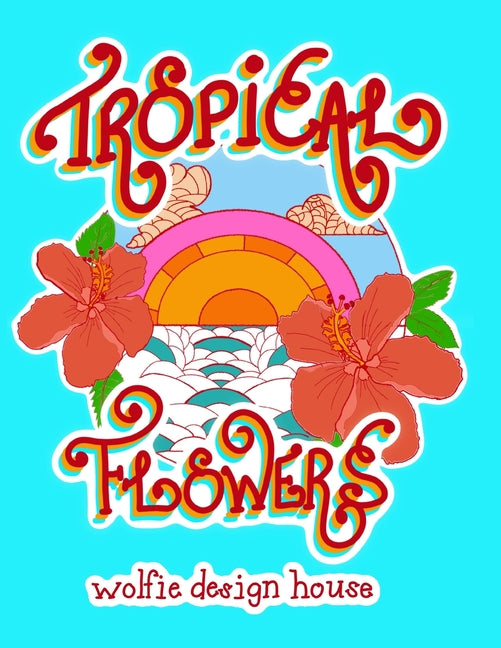 Tropical Flowers Coloring Book: Experience the beauty of tropical flowers - Made In The Bahamas - Coloring for Kids or Adult Coloring Book - Ingram