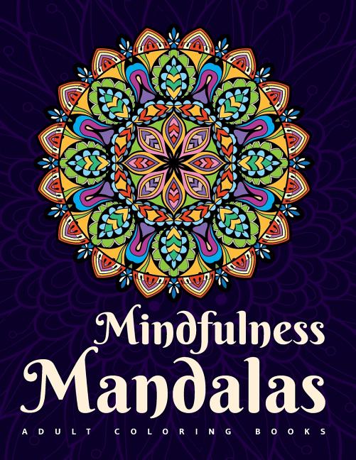 Adult Coloring Books: Mindfulness Mandalas: A mandala coloring book for adult relaxation featuring stress relieving coloring pages for adult - Ingram