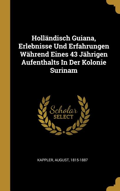 Holländisch Guiana, Erlebnisse Und Erfahrungen Während Eines 43 Jährigen Aufenthalts In Der Kolonie Surinam - Ingram