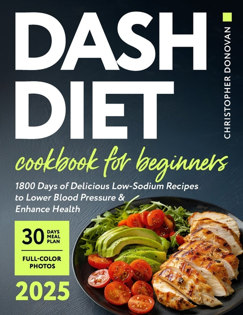 Dash Diet Cookbook for Beginners: 1800 Days of Delicious Low-Sodium Recipes to Lower Blood Pressure and Enhance Health. Includes Full-Color Photos and - Ingram