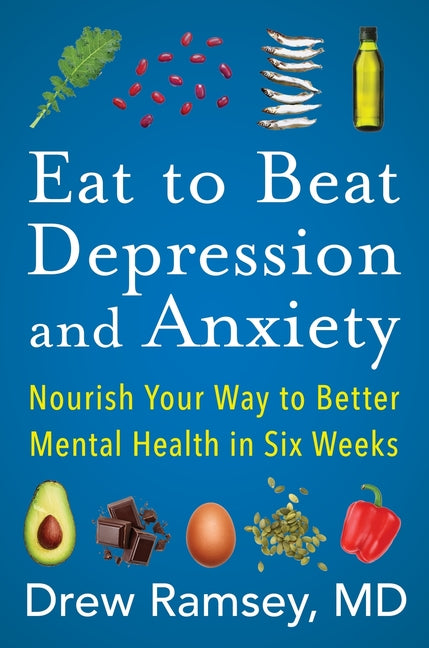 Eat to Beat Depression and Anxiety: Nourish Your Way to Better Mental Health in Six Weeks - Ingram