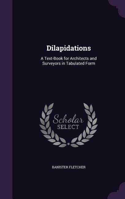 Dilapidations: A Text-Book for Architects and Surveyors in Tabulated Form - Ingram