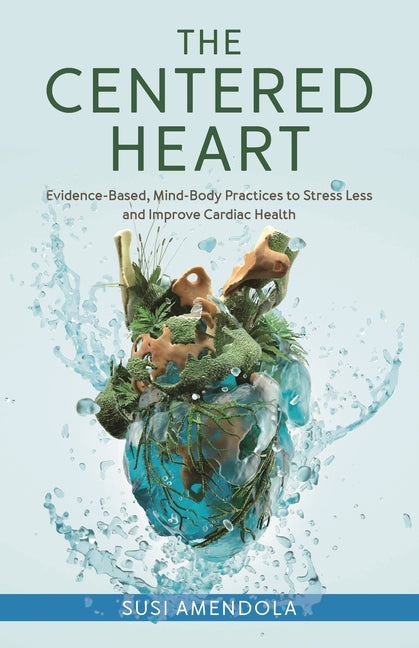 Centered Heart: Evidence-Based, Mind-Body Practices to Stress Less and Improve Cardiac Health - Ingram