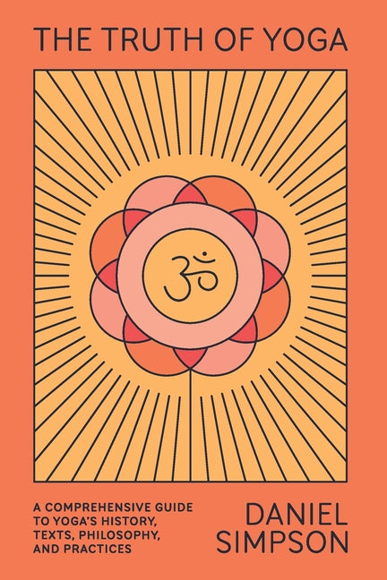 Truth of Yoga: A Comprehensive Guide to Yoga's History, Texts, Philosophy, and Practices - Ingram