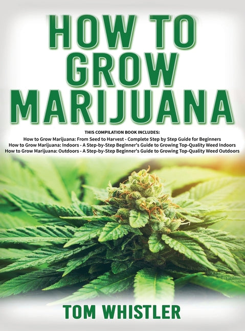 How to Grow Marijuana: 3 Books in 1 - The Complete Beginner's Guide for Growing Top-Quality Weed Indoors and Outdoors - Ingram