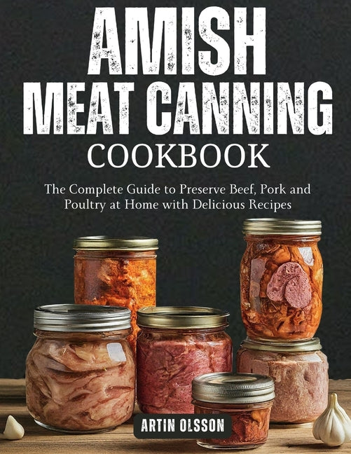 Amish Canning Meat Cookbook: The Complete Guide to Preserve Beef, Pork and Poultry at Home with Delicious Recipes - Ingram