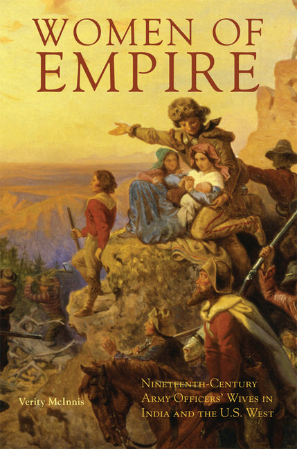 Women of Empire: Nineteenth-Century Army Officers' Wives in India and the U.S. West - Ingram