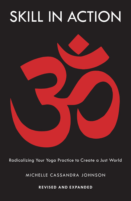 Skill in Action: Radicalizing Your Yoga Practice to Create a Just World - Ingram