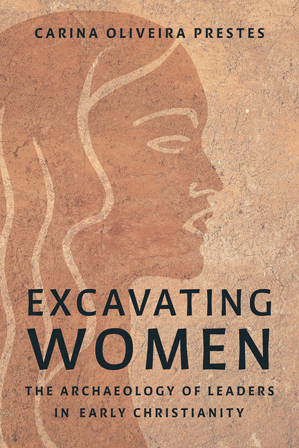 Excavating Women: The Archaeology of Leaders in Early Christianity - Ingram