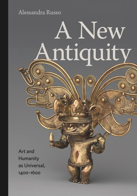 New Antiquity: Art and Humanity as Universal, 1400-1600 - Ingram