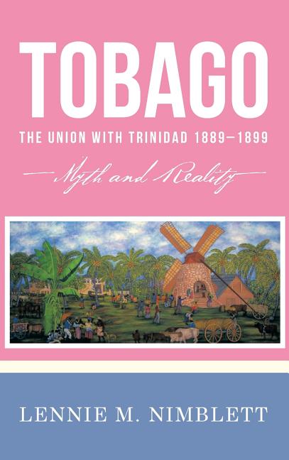 Tobago: The Union with Trinidad 1889-1899: Myth and Reality - Ingram