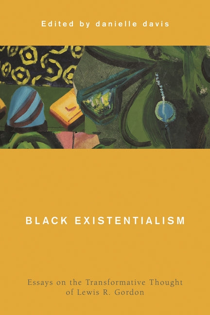Black Existentialism: Essays on the Transformative Thought of Lewis R. Gordon - Ingram