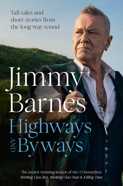 Highways and Byways: Tall Tales and Short Stories from the Long Way Round from Australian Rock Legend & Bestselling Author of Working Class Boy, Worki - Ingram