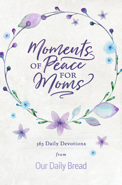 Moments of Peace for Moms: 365 Daily Devotions from Our Daily Bread (a Daily Bible Devotional for the Entire Year) - Ingram
