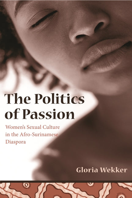 Politics of Passion: Women's Sexual Culture in the Afro-Surinamese Diaspora - Ingram