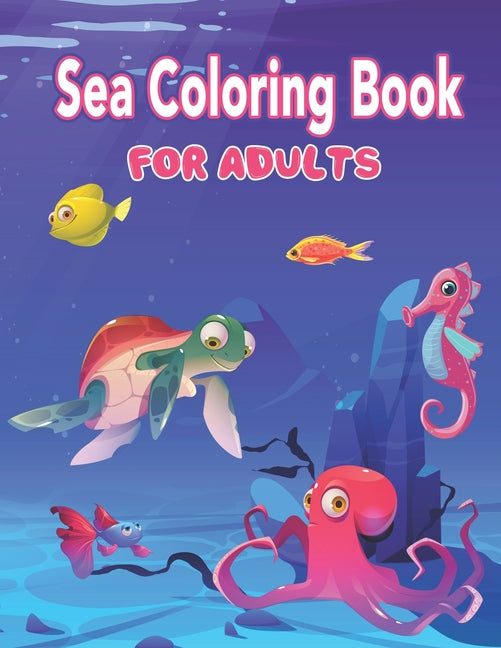 Sea Coloring Book for Adults: Sea Life - A Fun Coloring Gift Book for Adults, An Adult Coloring Book Featuring Relaxing Ocean Scenes, Marine Life Re - Ingram