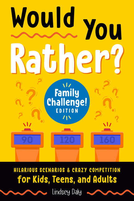 Would You Rather? Family Challenge! Edition: Hilarious Scenarios & Crazy Competition for Kids, Teens, and Adults - Ingram