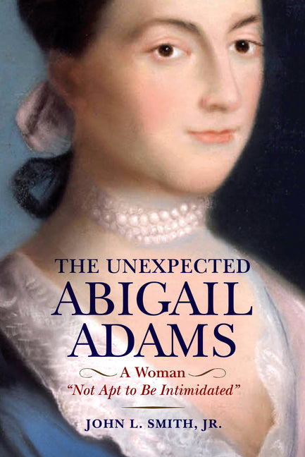 Unexpected Abigail Adams: A Woman Not Apt to Be Intimidated - Ingram
