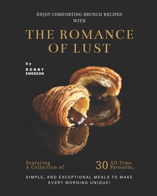 Enjoy Comforting Brunch Recipes with The Romance of Lust: Featuring A Collection Of 30 All-Time Favourite, Simple, And Exceptional Meals to Make Every - Ingram