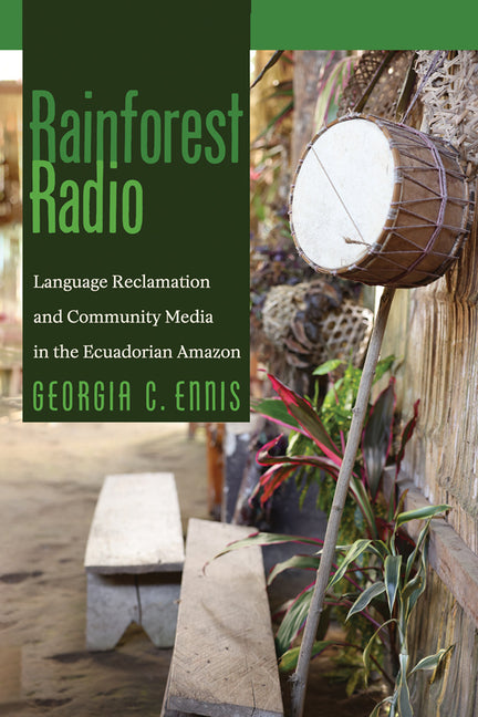 Rainforest Radio: Language Reclamation and Community Media in the Ecuadorian Amazon - Ingram