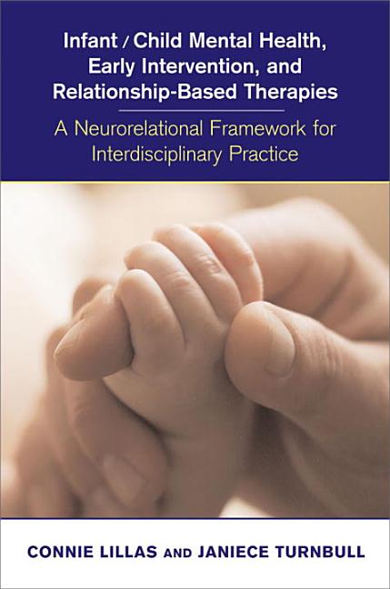 Infant/Child Mental Health, Early Intervention, and Relationship-Based Therapies: A Neurorelational Framework for Interdisciplnary Practice [With CDRO - Ingram