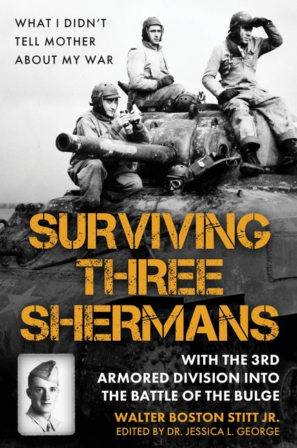 Surviving Three Shermans: With the 3rd Armored Division Into the Battle of the Bulge: What I Didn't Tell Mother about My War - Ingram