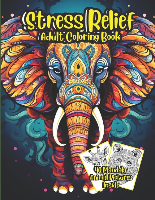 Stress Relief Adult Coloring Book: 40 Mandala Animal Coloring Pictures with Calming Effect for Stress Relief Featuring Lion's, Elephant's, Owl's and M - Ingram