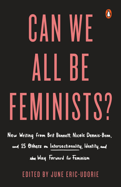 Can We All Be Feminists?: New Writing from Brit Bennett, Nicole Dennis-Benn, and 15 Others on Intersectionality, Identity, and the Way Forward for Fem - Ingram