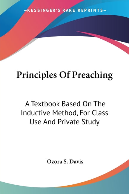 Principles Of Preaching: A Textbook Based On The Inductive Method, For Class Use And Private Study - Ingram
