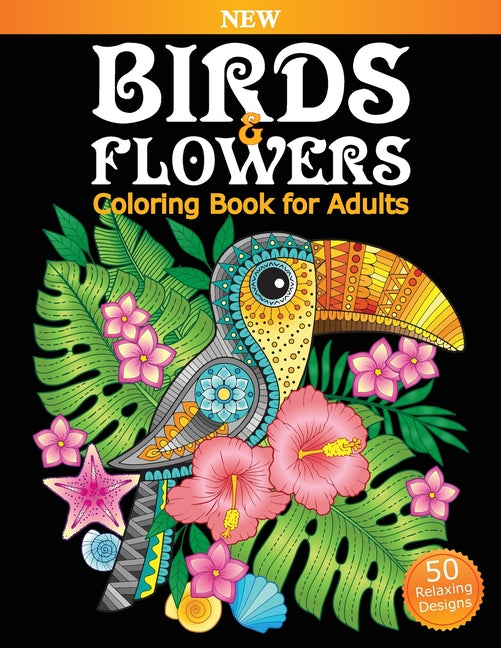 Birds & Flowers Coloring Book for Adults: An Adult Coloring Book featuring Owls, Toucans, Parrots, Hummingbirds and More for Adult's Stress Relief and - Ingram