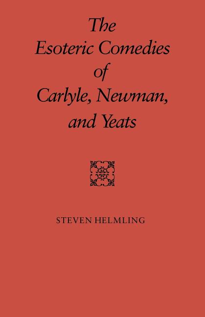 Esoteric Comedies of Carlyle, Newman, and Yeats - Ingram