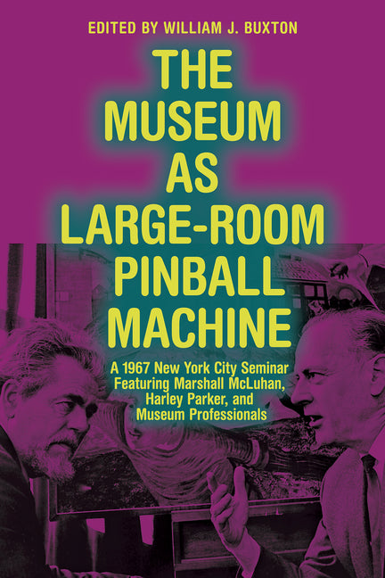 Museum as Large-Room Pinball Machine: A 1967 New York City Seminar Featuring Marshall McLuhan, Harley Parker, and Museum Professionals - Ingram