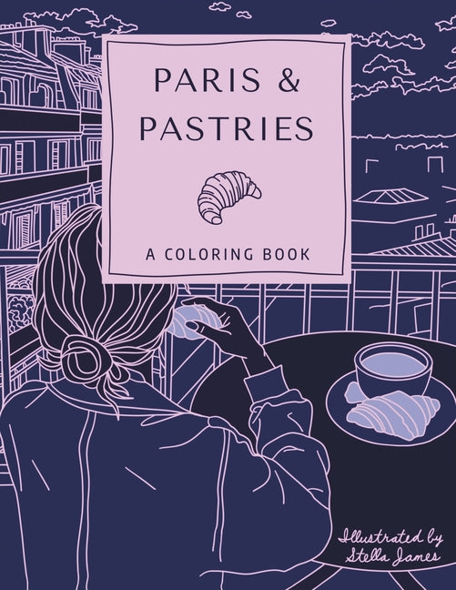 Paris & Pastries: A Coloring Book for Adults Featuring Whimsical Modern Illustrations of Delicious Pastries and Parisian Moments - Ingram