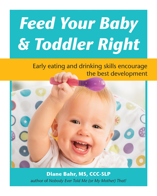 Feed Your Baby and Toddler Right: Early Eating and Drinking Skills Encourage the Best Development - Ingram