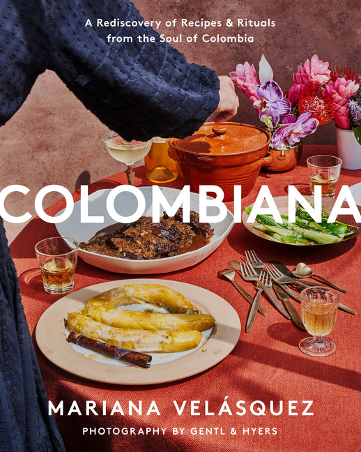 Colombiana: A Rediscovery of Recipes and Rituals from the Soul of Colombia - Ingram