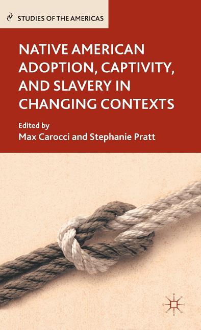 Native American Adoption, Captivity, and Slavery in Changing Contexts (2012) - Ingram