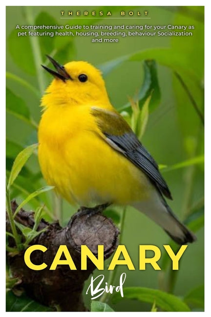 Canary Bird: A comprehensive Guide to training and caring for your canary as pet featuring health, housing, breeding, behaviour, socialization and mor - Ingram